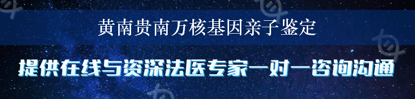 黄南贵南万核基因亲子鉴定